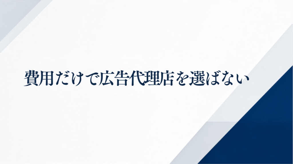 費用だけで広告代理店を選ばない