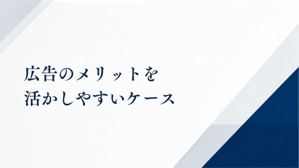 広告のメリットを活かしやすいケース
